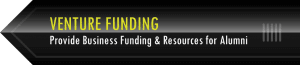 Venture Funding - Provide business funding and resources for Alumni